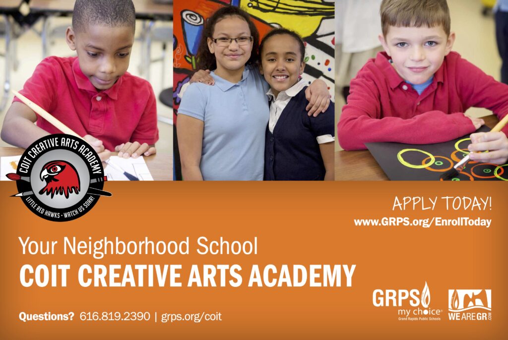 Your neighborhood school; Coit Creative Arts Academy. Apply today: www.grps.org/enrolltoday Questions? 616-819-2390 or grps.org/coit